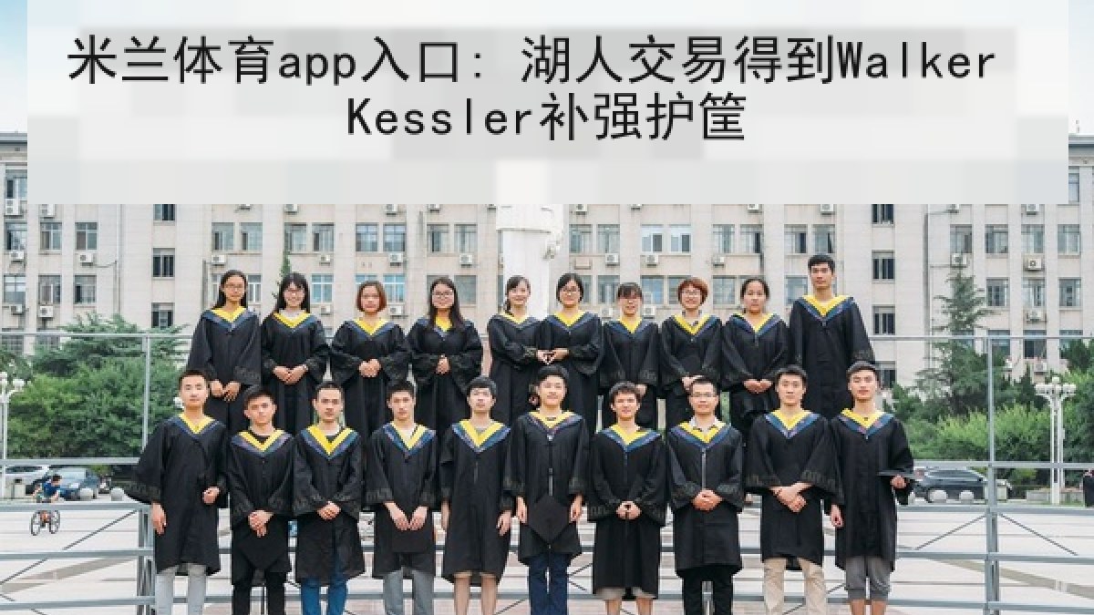 米兰体育app入口: 湖人交易得到Walker Kessler补强护筐